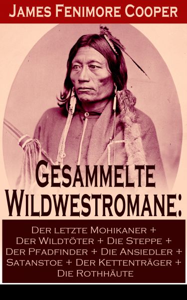 Gesammelte Wildwestromane: Der letzte Mohikaner + Der Wildtöter + Die Steppe + Der Pfadfinder + Die
