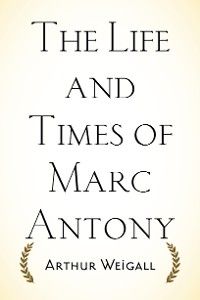 The Life and Times of Marc Antony