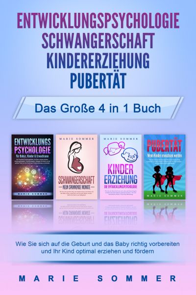 ENTWICKLUNGSPSYCHOLOGIE | SCHWANGERSCHAFT | KINDERERZIEHUNG | PUBERTÄT - Das große 4 in 1 Buch: Wie