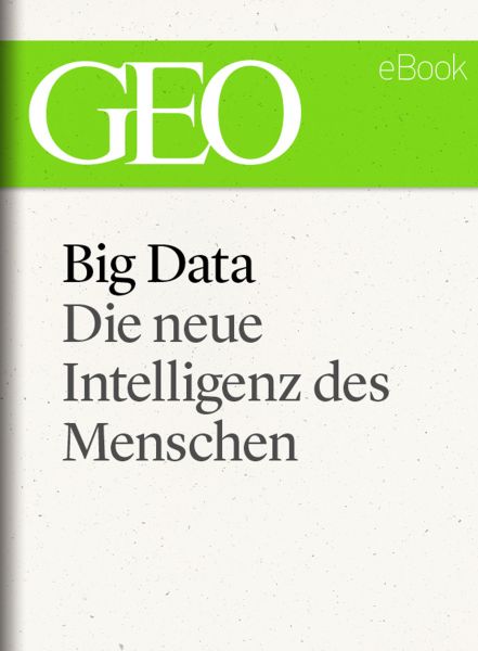 Big Data: Die neue Intelligenz des Menschen (GEO eBook)