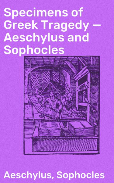 Specimens of Greek Tragedy — Aeschylus and Sophocles