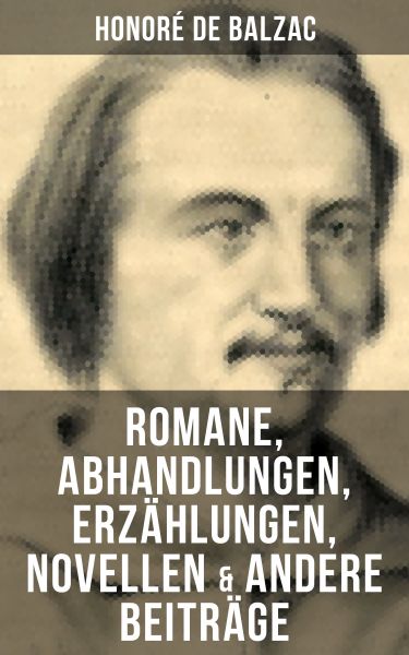Honoré de Balzac: Romane, Abhandlungen, Erzählungen, Novellen & andere Beiträge