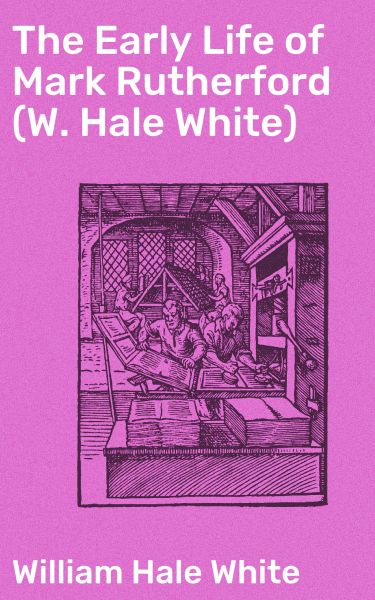 The Early Life of Mark Rutherford (W. Hale White)