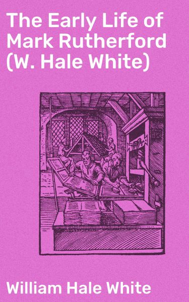 The Early Life of Mark Rutherford (W. Hale White)