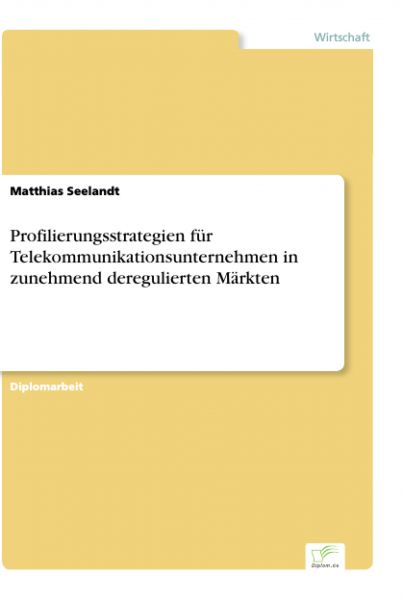 Profilierungsstrategien für Telekommunikationsunternehmen in zunehmend deregulierten Märkten