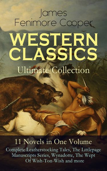 WESTERN CLASSICS Ultimate Collection - 11 Novels in One Volume: Complete Leatherstocking Tales, The