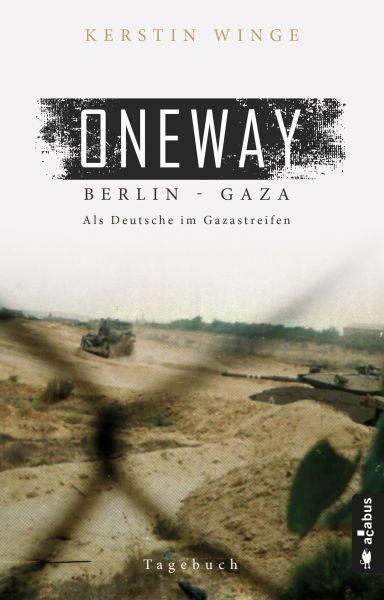 Oneway – Berlin-Gaza. Als Deutsche im Gazastreifen