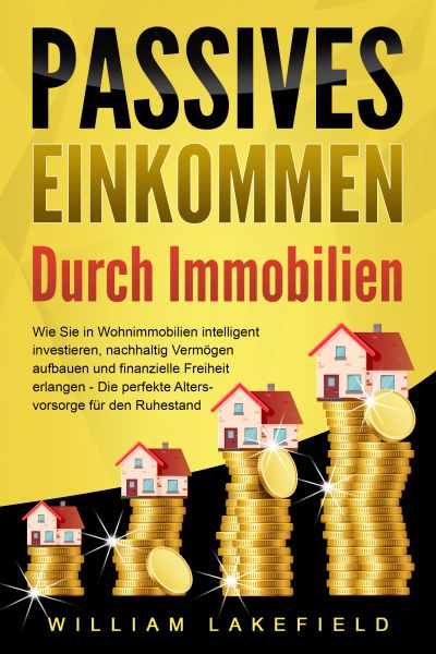 PASSIVES EINKOMMEN DURCH IMMOBILIEN: Wie Sie in Wohnimmobilien intelligent investieren, nachhaltig V