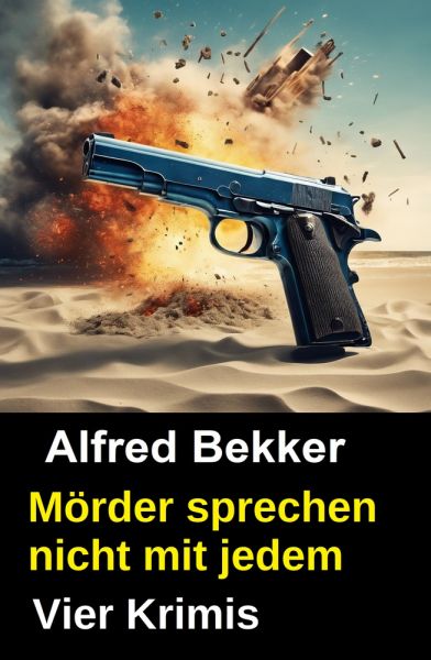 Vier Alfred Bekker Krimis - Mörder sprechen nicht mit jedem