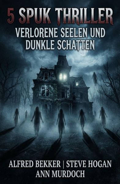 5 Spuk Thriller: Verlorene Seelen und dunkle Schatten