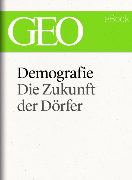 Demografie: Die Zukunft der Dörfer (GEO eBook Single)