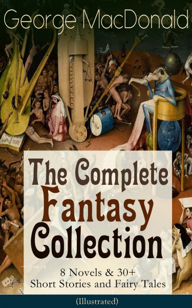 George MacDonald: The Complete Fantasy Collection - 8 Novels & 30+ Short Stories and Fairy Tales (Il