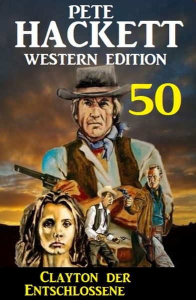 Clayton der Entschlossene: Pete Hackett Western Edition 50