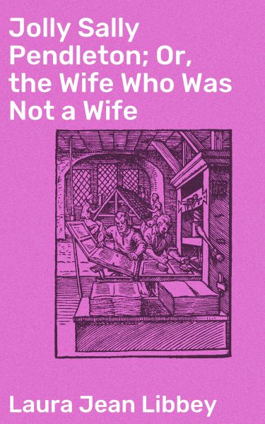Jolly Sally Pendleton; Or, the Wife Who Was Not a Wife