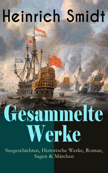 Gesammelte Werke: Seegeschichten, Historische Werke, Roman, Sagen & Märchen