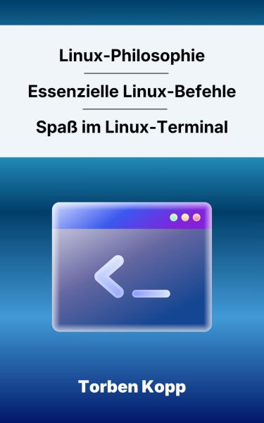 Linux-Philosophie - Essenzielle Linux-Befehle – Spaß im Linux-Terminal