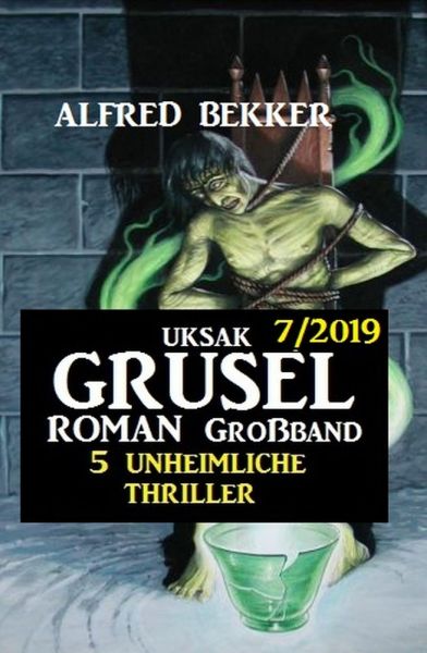 Uksak Grusel-Roman Großband 7/2019 - 5 unheimliche Thriller