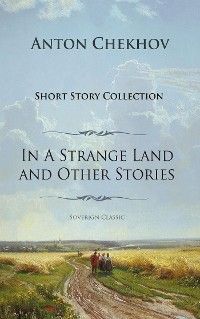 Anton Chekhov Short Story Collection Vol.1: In A Strange Land and Other Stories