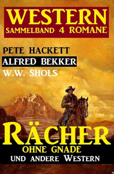 Western Sammelband 4 Romane: Rächer ohne Gnade und andere Western