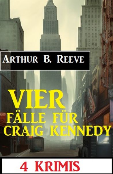 Vier Fälle für Craig Kennedy: 4 Krimis