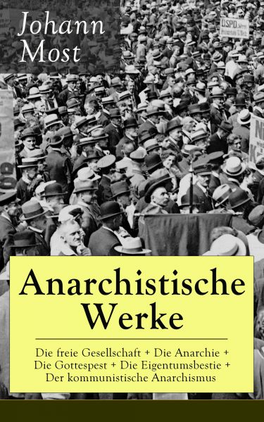 Anarchistische Werke: Die freie Gesellschaft + Die Anarchie + Die Gottespest + Die Eigentumsbestie +