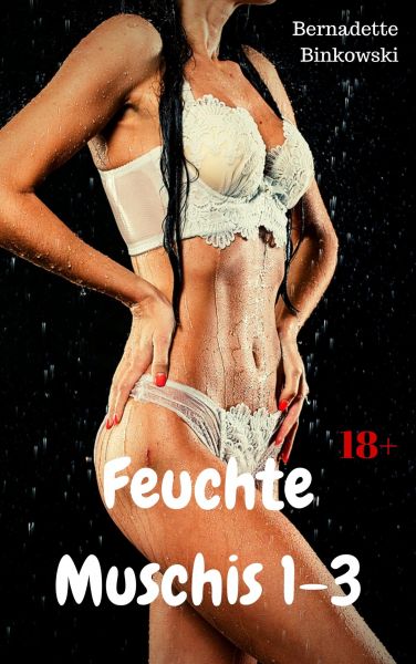 Feuchte Muschis 1-3