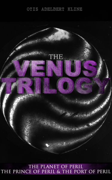 THE VENUS TRILOGY: The Planet of Peril, The Prince of Peril & The Port of Peril