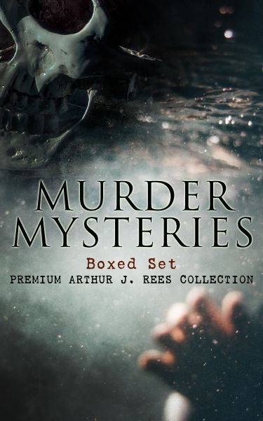 MURDER MYSTERIES Boxed Set: Premium Arthur J. Rees Collection