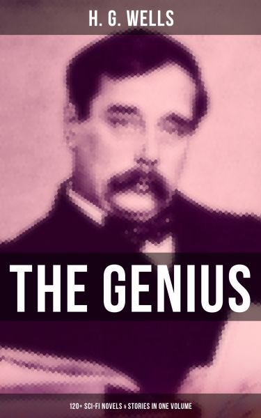 The Genius of H. G. Wells: 120+ Sci-Fi Novels & Stories in One Volume