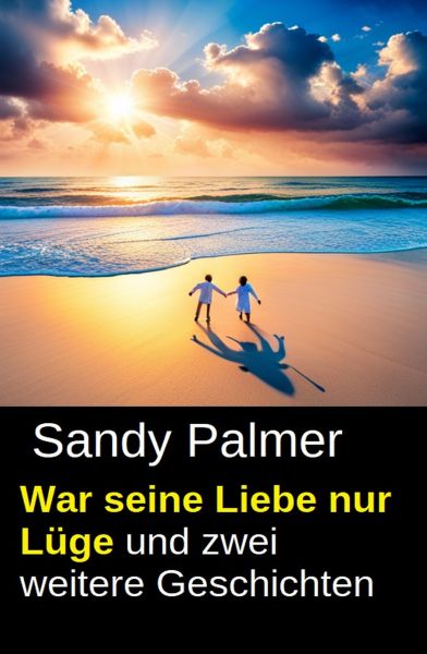 War seine Liebe nur Lüge und zwei weitere Geschichten