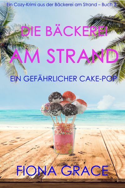 Die Bäckerei am Strand: Ein gefährlicher Cake-Pop (Ein Cozy-Krimi aus der Bäckerei am Strand – Band