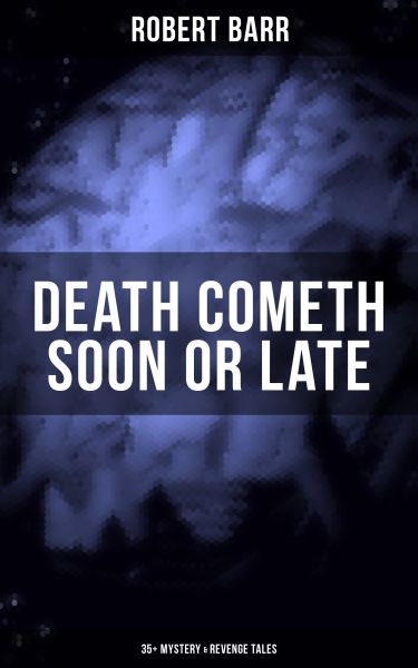 DEATH COMETH SOON OR LATE: 35+ Mystery & Revenge Tales