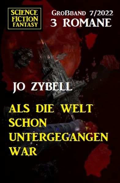 Als die Welt schon untergegangen war: Science Fiction Fantasy Großband 3 Romane 7/2022