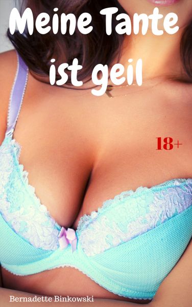Meine Tante ist geil
