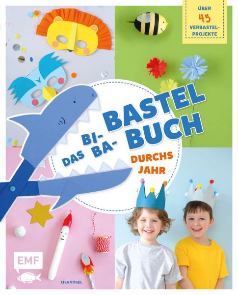Das Bi-Ba-Bastelbuch durchs Jahr –52 kinderleichte Verbastel-Projekte für Frühling, Sommer, Herbst u