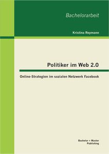 Politiker im Web 2.0: Online-Strategien im sozialen Netzwerk Facebook