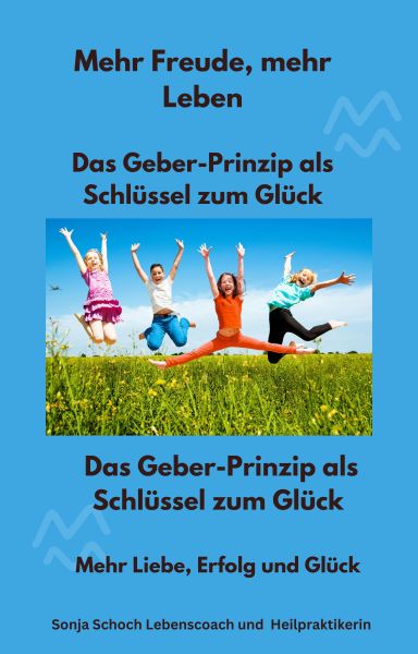Mehr Freude, mehr Leben - Das Geber-Prinzip als Schlüssel zum Glück