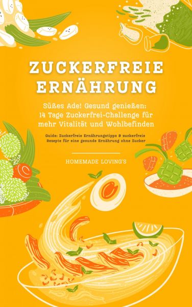 Zuckerfreie Ernährung: Süßes Ade! Gesund genießen - 14 Tage Zuckerfrei-Challenge für mehr Vitalität