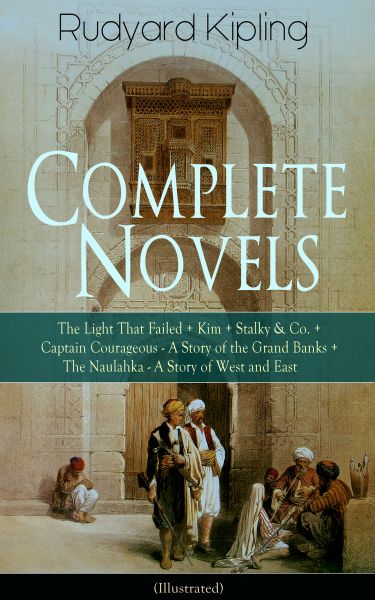 Complete Novels of Rudyard Kipling: The Light That Failed + Kim + Stalky & Co. + Captain Courageous