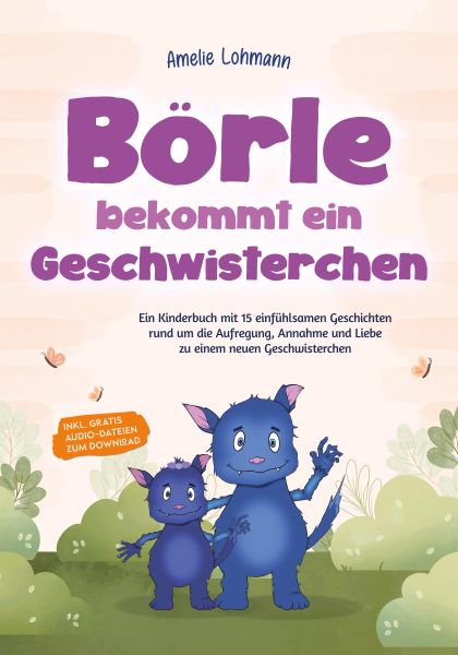 Börle bekommt ein Geschwisterchen: Ein Kinderbuch mit 15 einfühlsamen Geschichten rund um die Aufreg