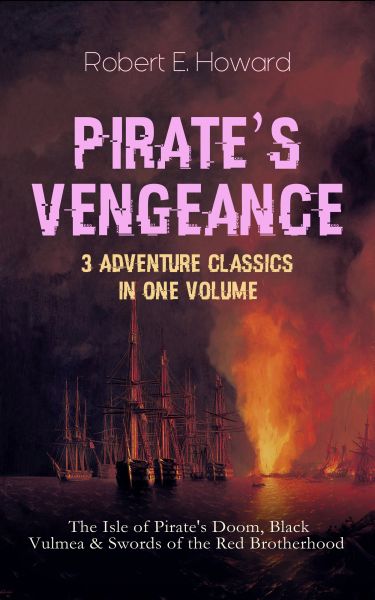 PIRATE'S VENGEANCE – 3 Adventure Classics in One Volume: The Isle of Pirate's Doom, Black Vulmea & S