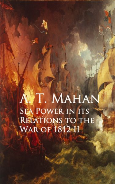 Sea Power in its Relations to the War of 1812 II