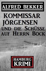 Kommissar Jörgensen und die Schüsse auf Herrn Bock: Kommissar Jörgensen Hamburg Krimi