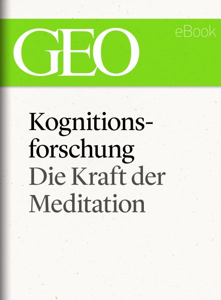 Kognitionsforschung: Die Kraft der Meditation (GEO eBook Single)