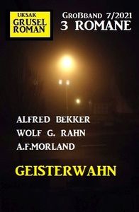 Geisterwahn: Gruselroman Großband 3 Romane 7/2021