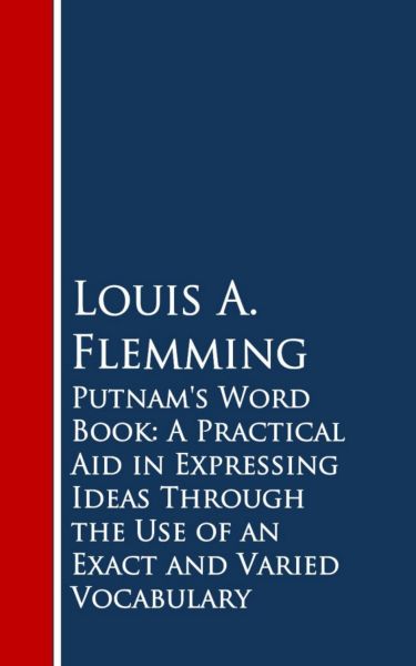 Putnam's Word Book: A Practical Aid in Expressing Ideas Through the Use of an Exact and Varied Vocab