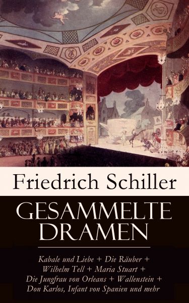 Gesammelte Dramen: Kabale und Liebe + Die Räuber + Wilhelm Tell + Maria Stuart + Die Jungfrau von Or