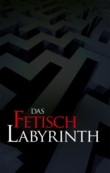 Das Fetischlabyrinth