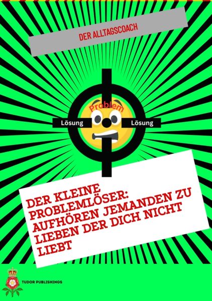 Der Kleine Problemlöser: Aufhören jemanden zu lieben der dich nicht liebt