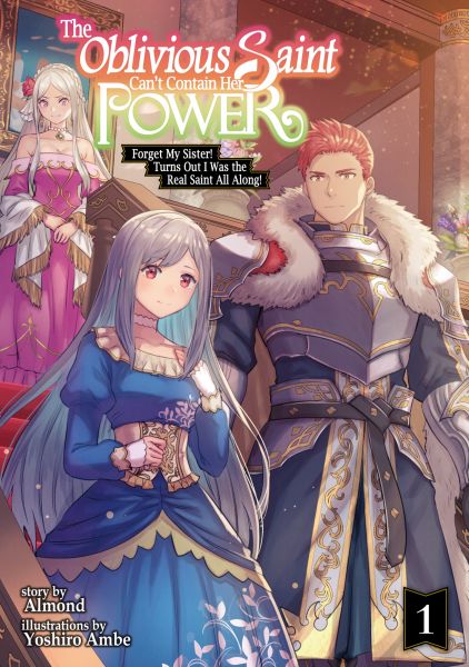 The Oblivious Saint Can't Contain Her Power: Forget My Sister! Turns Out I Was the Real Saint All Al